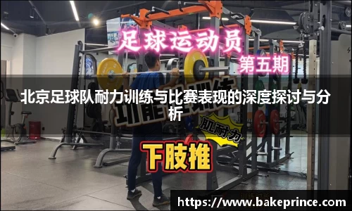北京足球队耐力训练与比赛表现的深度探讨与分析